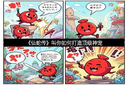 《仙蛇传》叫你如何打造顶级神宠 《仙蛇传》叫你如何打造顶级神宠